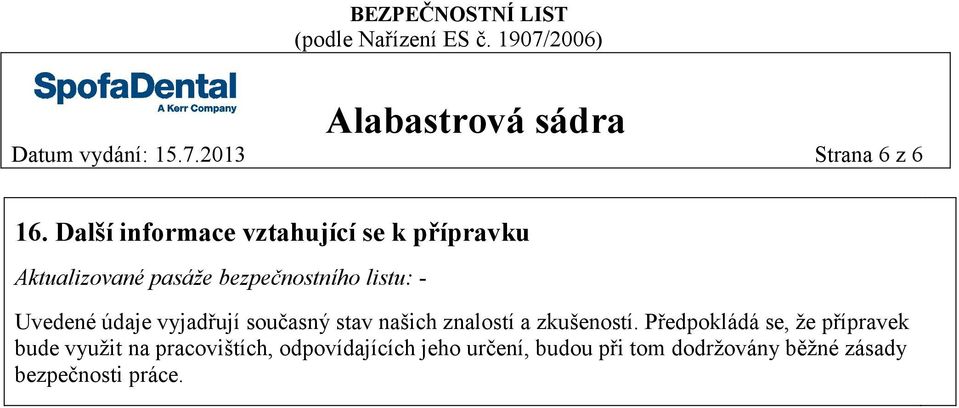 - Uvedené údaje vyjadřují současný stav našich znalostí a zkušeností.