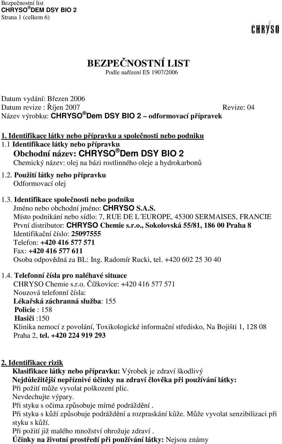 2. Použití látky nebo přípravku Odformovací olej 1.3. Identifikace společnosti nebo podniku Jméno nebo obchodní jméno: CHRYSO