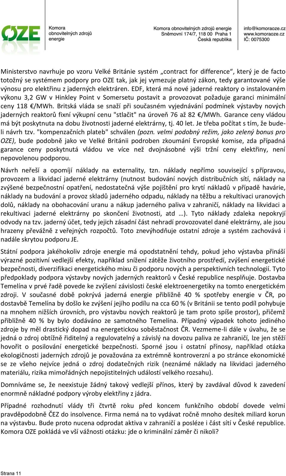 Britská vláda se snaží při současném vyjednávání podmínek výstavby nových jaderných reaktorů fixní výkupní cenu "stlačit" na úroveň 76 až 82 /MWh.