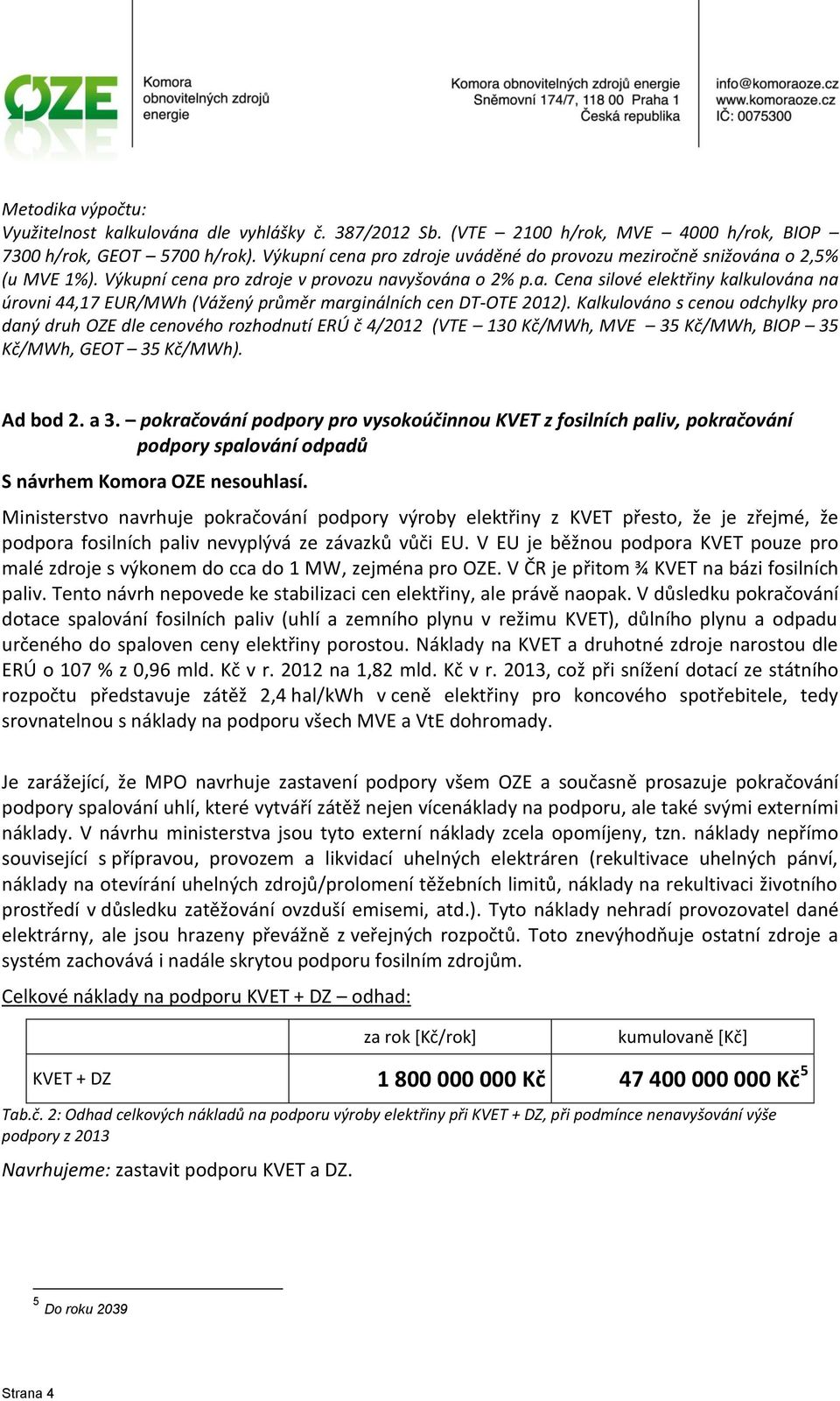 Kalkulováno s cenou odchylky pro daný druh OZE dle cenového rozhodnutí ERÚ č 4/2012 (VTE 130 Kč/MWh, MVE 35 Kč/MWh, BIOP 35 Kč/MWh, GEOT 35 Kč/MWh). Ad bod 2. a 3.