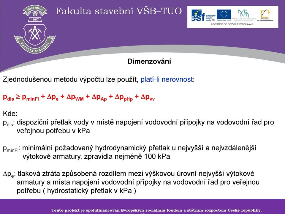 tlaková ztráta způsobená rozdílem mezi výškovou úrovní nejvyšší výtokové armatury a místa napojení vodovodní přípojky na vodovodní řad pro veřejnou potřebu ( hydrostatický přetlak v kpa )