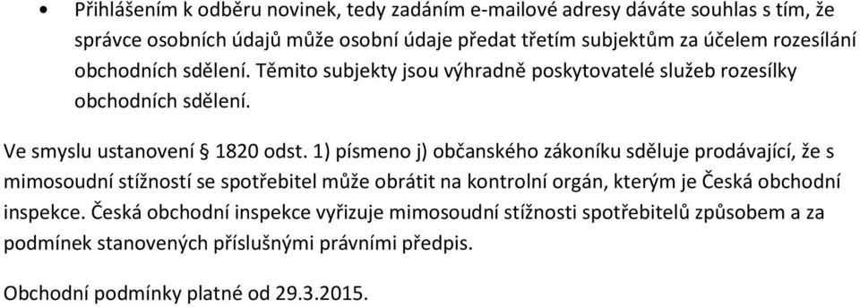 1) písmeno j) občanského zákoníku sděluje prodávající, že s mimosoudní stížností se spotřebitel může obrátit na kontrolní orgán, kterým je Česká obchodní