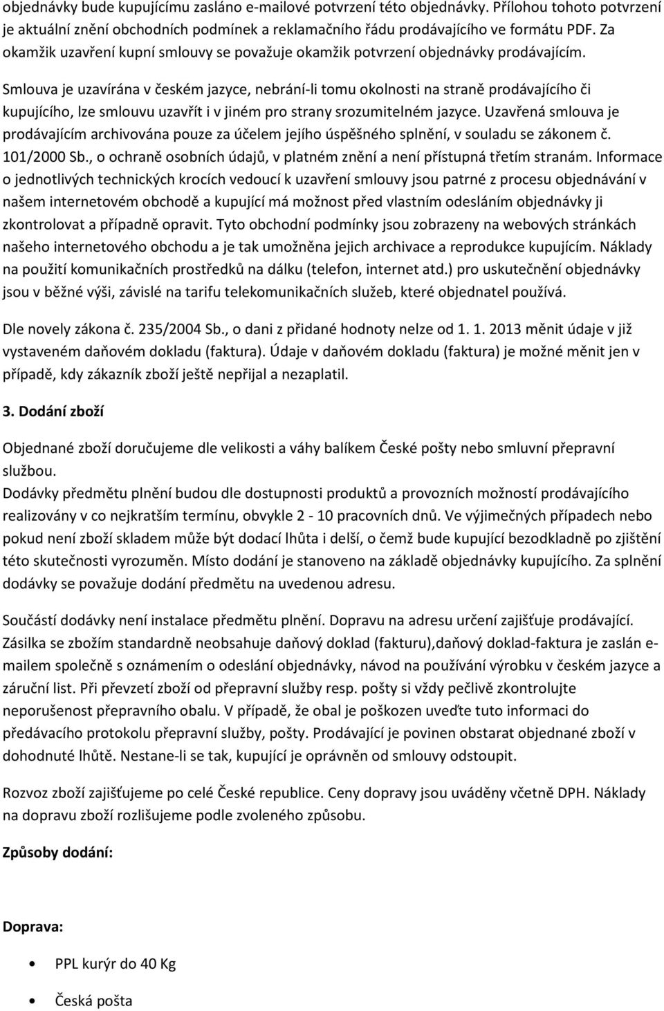 Smlouva je uzavírána v českém jazyce, nebrání-li tomu okolnosti na straně prodávajícího či kupujícího, lze smlouvu uzavřít i v jiném pro strany srozumitelném jazyce.