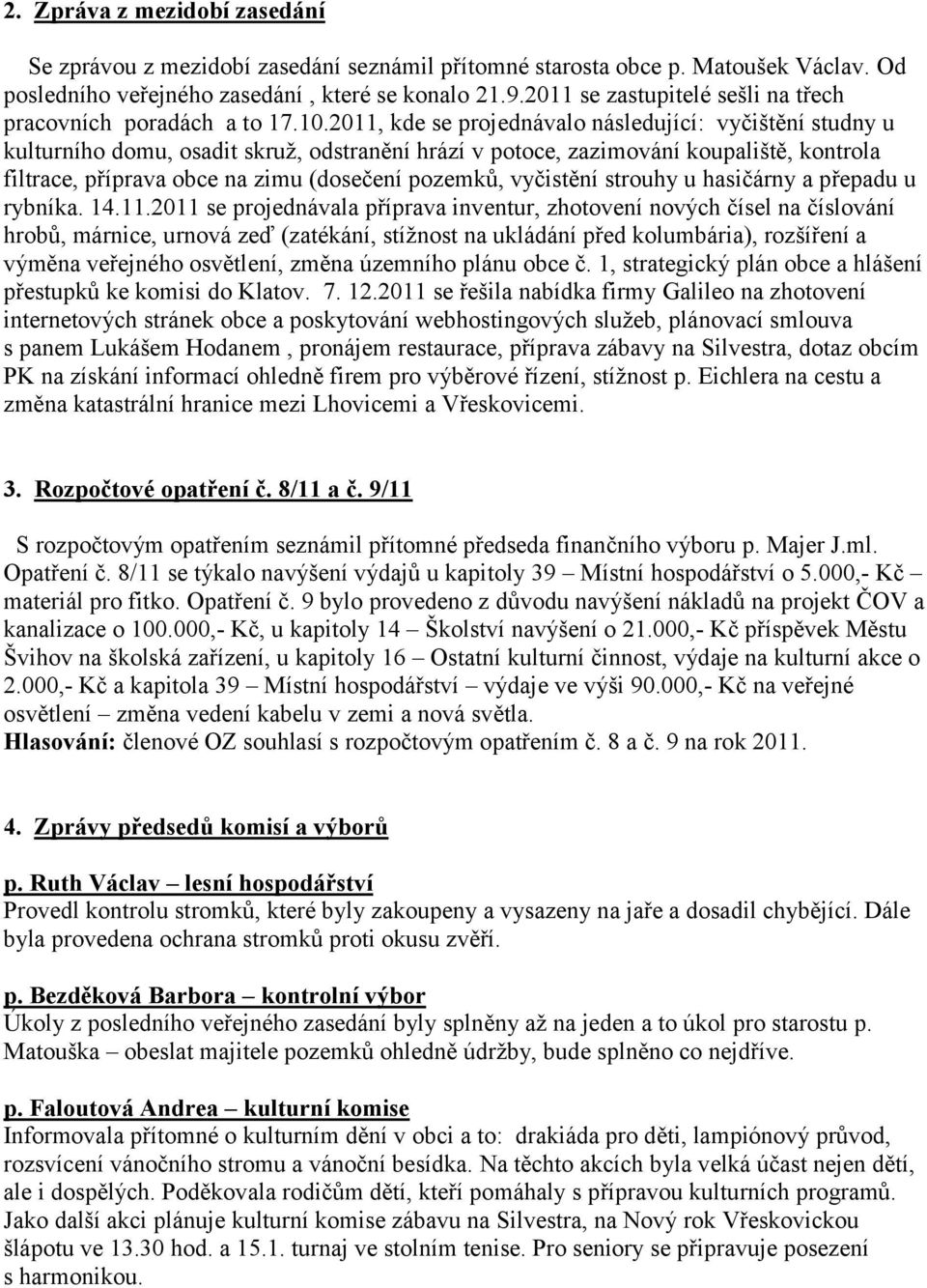 2011, kde se projednávalo následující: vyčištění studny u kulturního domu, osadit skruž, odstranění hrází v potoce, zazimování koupaliště, kontrola filtrace, příprava obce na zimu (dosečení pozemků,