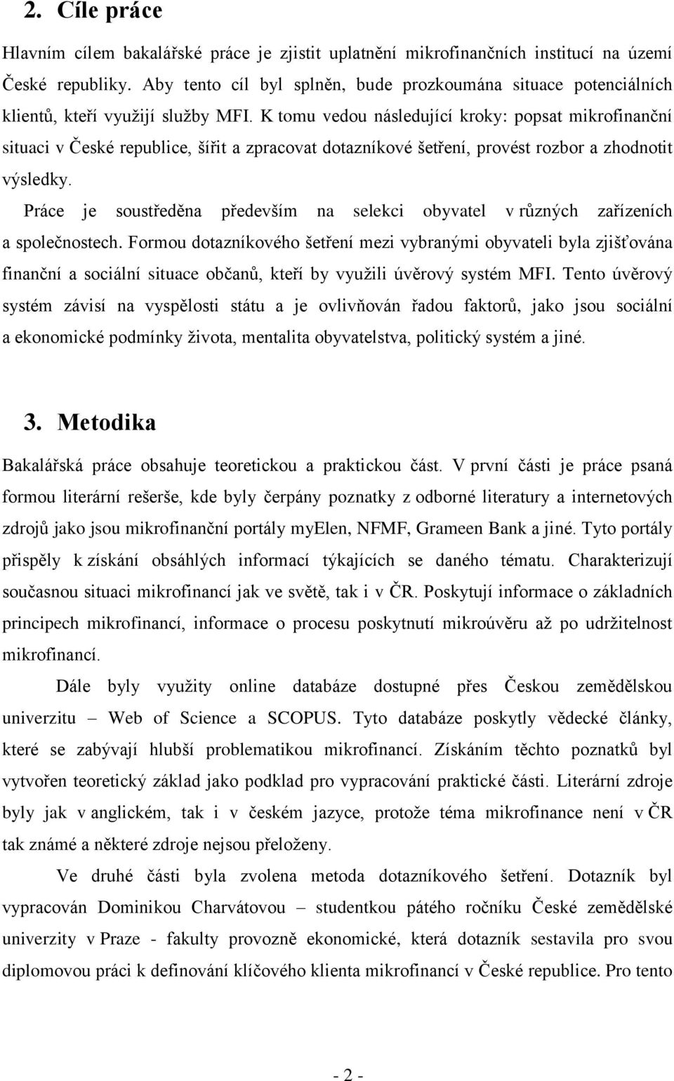 K tomu vedou následující kroky: popsat mikrofinanční situaci v České republice, šířit a zpracovat dotazníkové šetření, provést rozbor a zhodnotit výsledky.