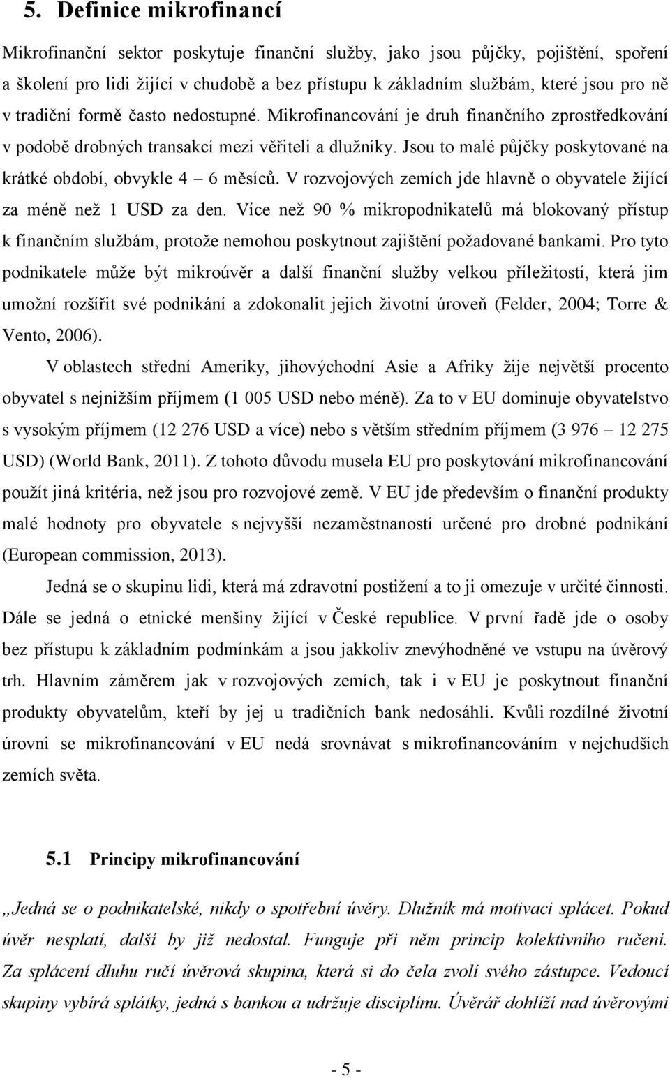 Jsou to malé půjčky poskytované na krátké období, obvykle 4 6 měsíců. V rozvojových zemích jde hlavně o obyvatele žijící za méně než 1 USD za den.