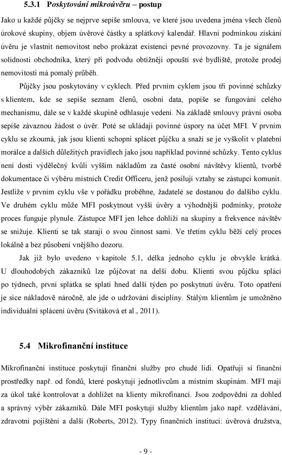 Ta je signálem solidnosti obchodníka, který při podvodu obtížněji opouští své bydliště, protože prodej nemovitosti má pomalý průběh. Půjčky jsou poskytovány v cyklech.