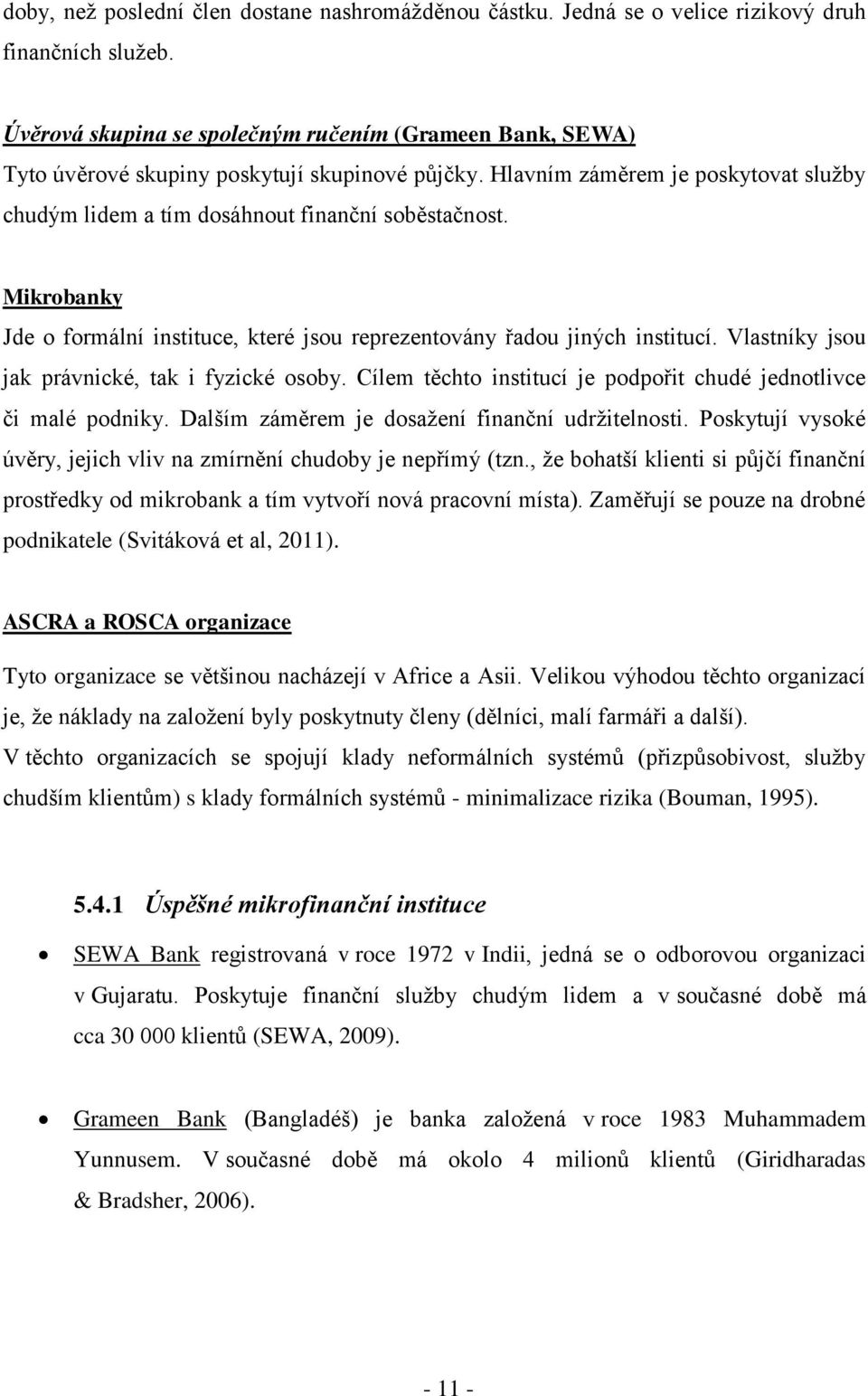 Mikrobanky Jde o formální instituce, které jsou reprezentovány řadou jiných institucí. Vlastníky jsou jak právnické, tak i fyzické osoby.