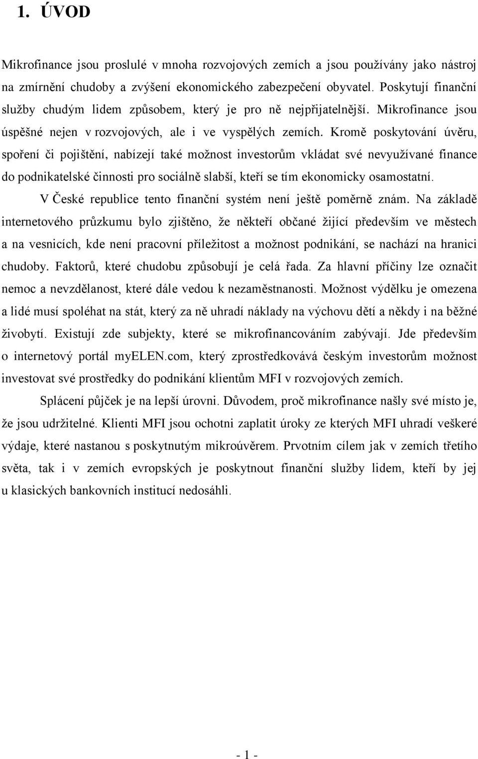 Kromě poskytování úvěru, spoření či pojištění, nabízejí také možnost investorům vkládat své nevyužívané finance do podnikatelské činnosti pro sociálně slabší, kteří se tím ekonomicky osamostatní.