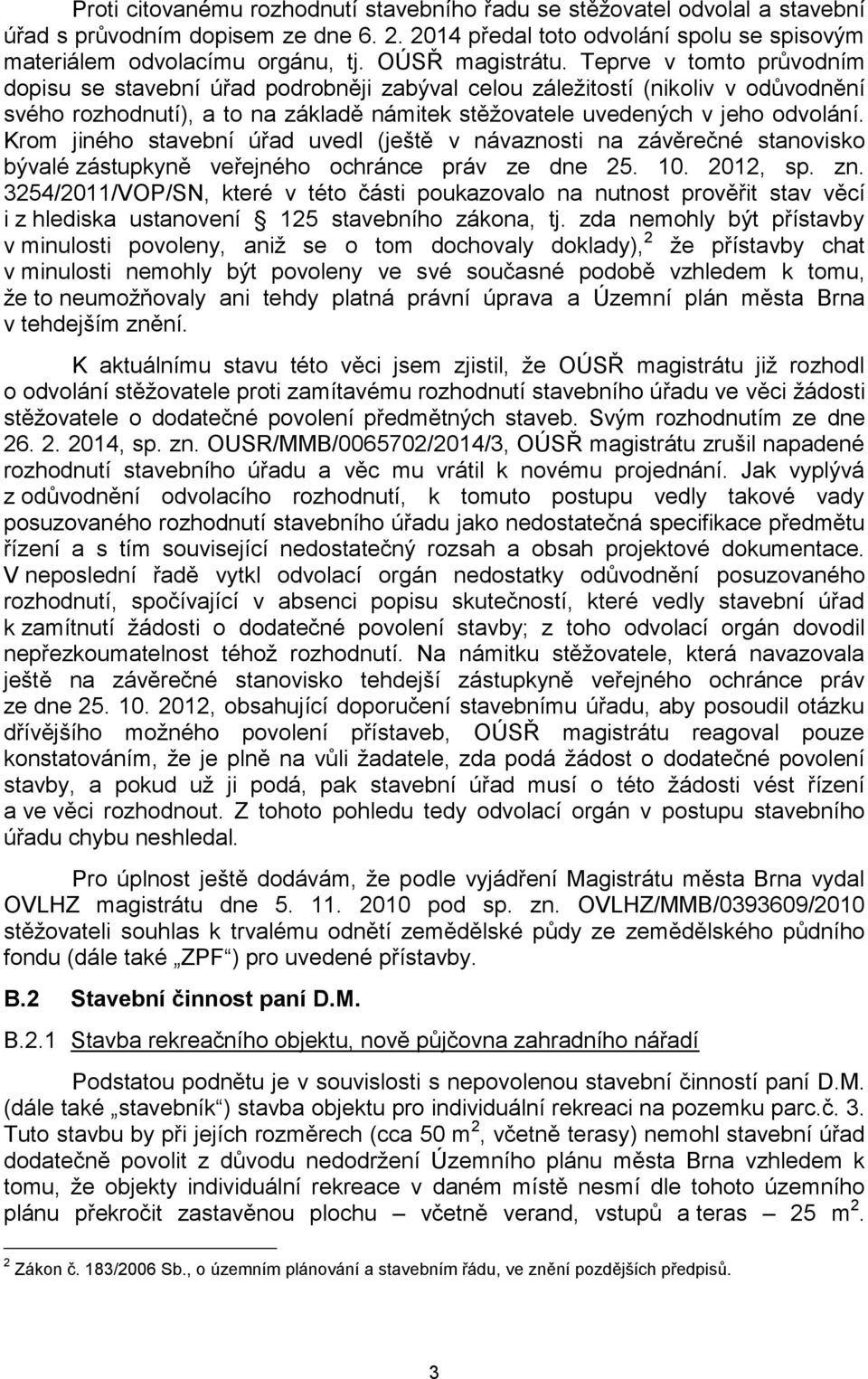 Teprve v tomto průvodním dopisu se stavební úřad podrobněji zabýval celou záležitostí (nikoliv v odůvodnění svého rozhodnutí), a to na základě námitek stěžovatele uvedených v jeho odvolání.