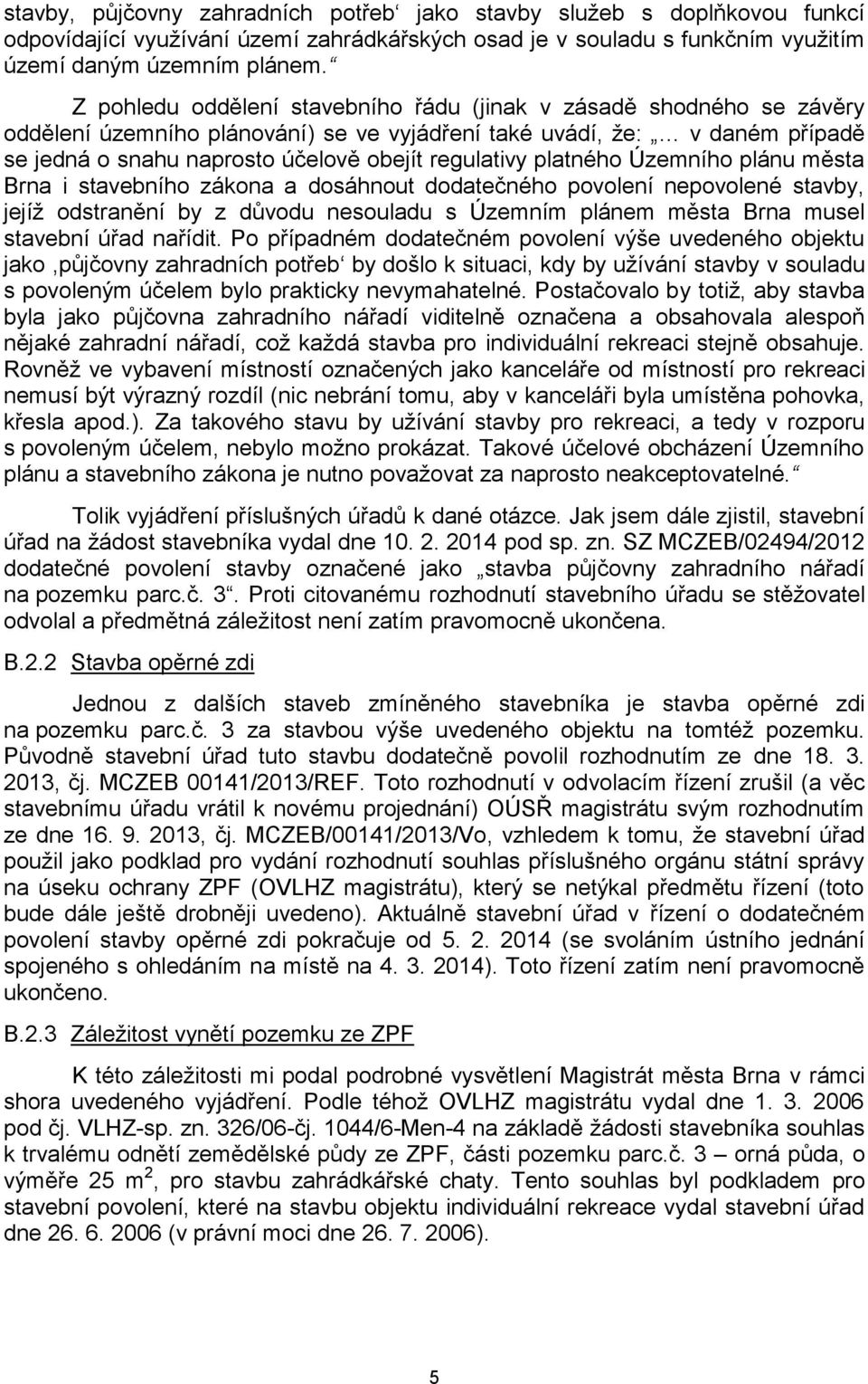 platného Územního plánu města Brna i stavebního zákona a dosáhnout dodatečného povolení nepovolené stavby, jejíž odstranění by z důvodu nesouladu s Územním plánem města Brna musel stavební úřad