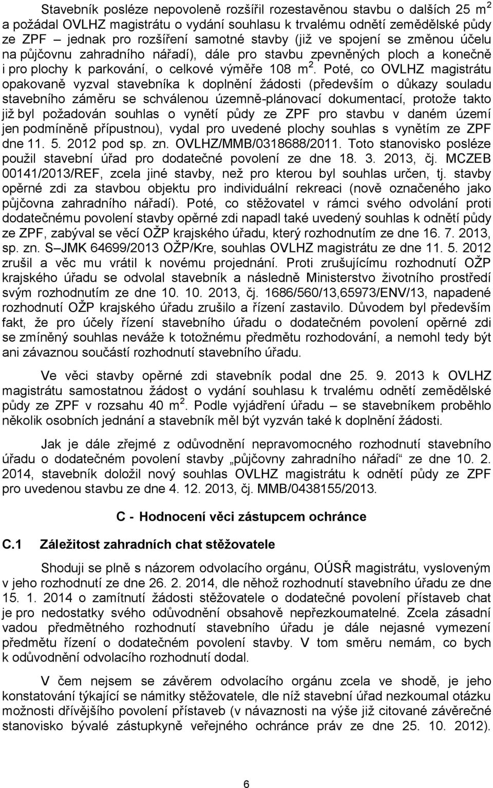 Poté, co OVLHZ magistrátu opakovaně vyzval stavebníka k doplnění žádosti (především o důkazy souladu stavebního záměru se schválenou územně-plánovací dokumentací, protože takto již byl požadován