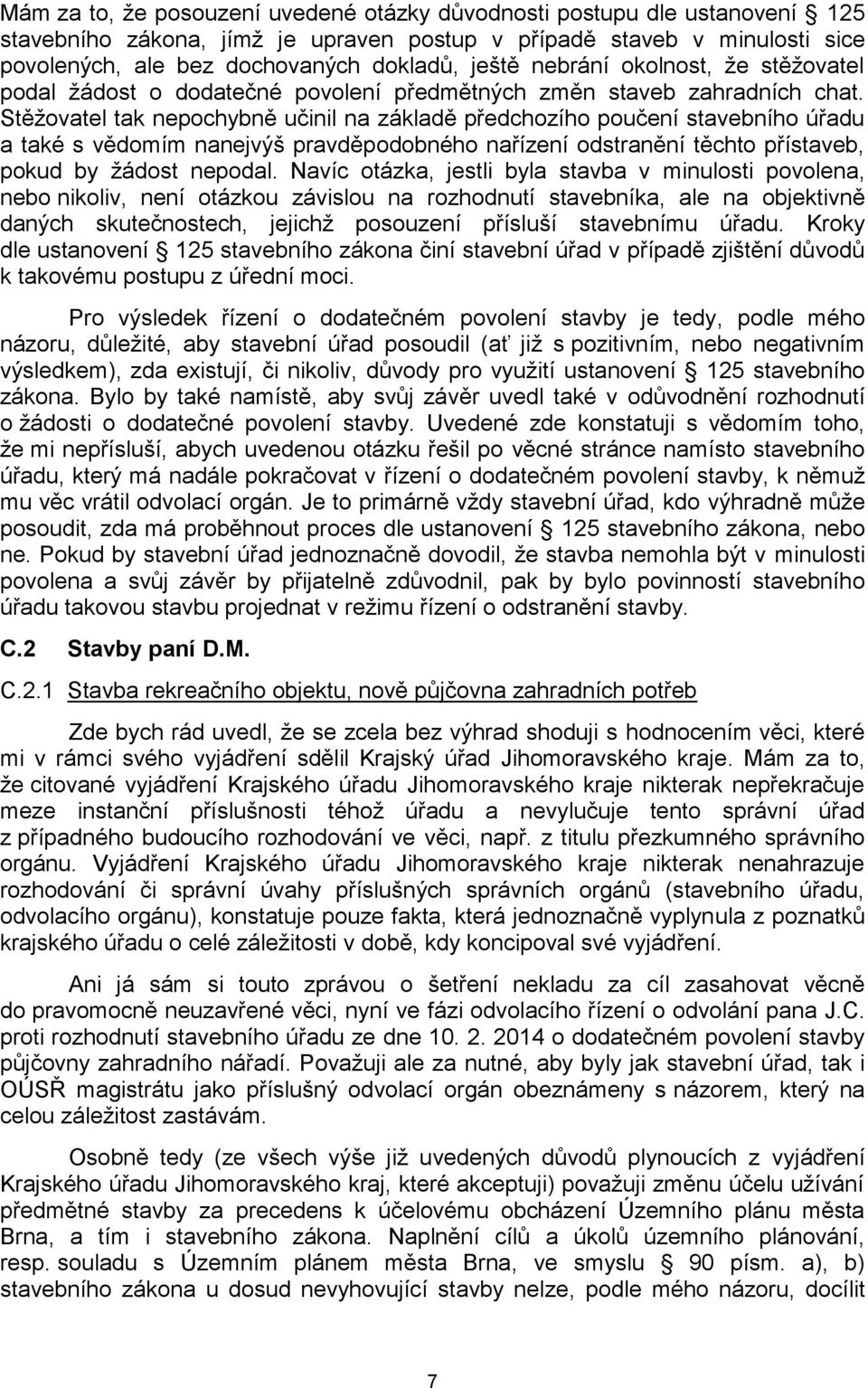 Stěžovatel tak nepochybně učinil na základě předchozího poučení stavebního úřadu a také s vědomím nanejvýš pravděpodobného nařízení odstranění těchto přístaveb, pokud by žádost nepodal.