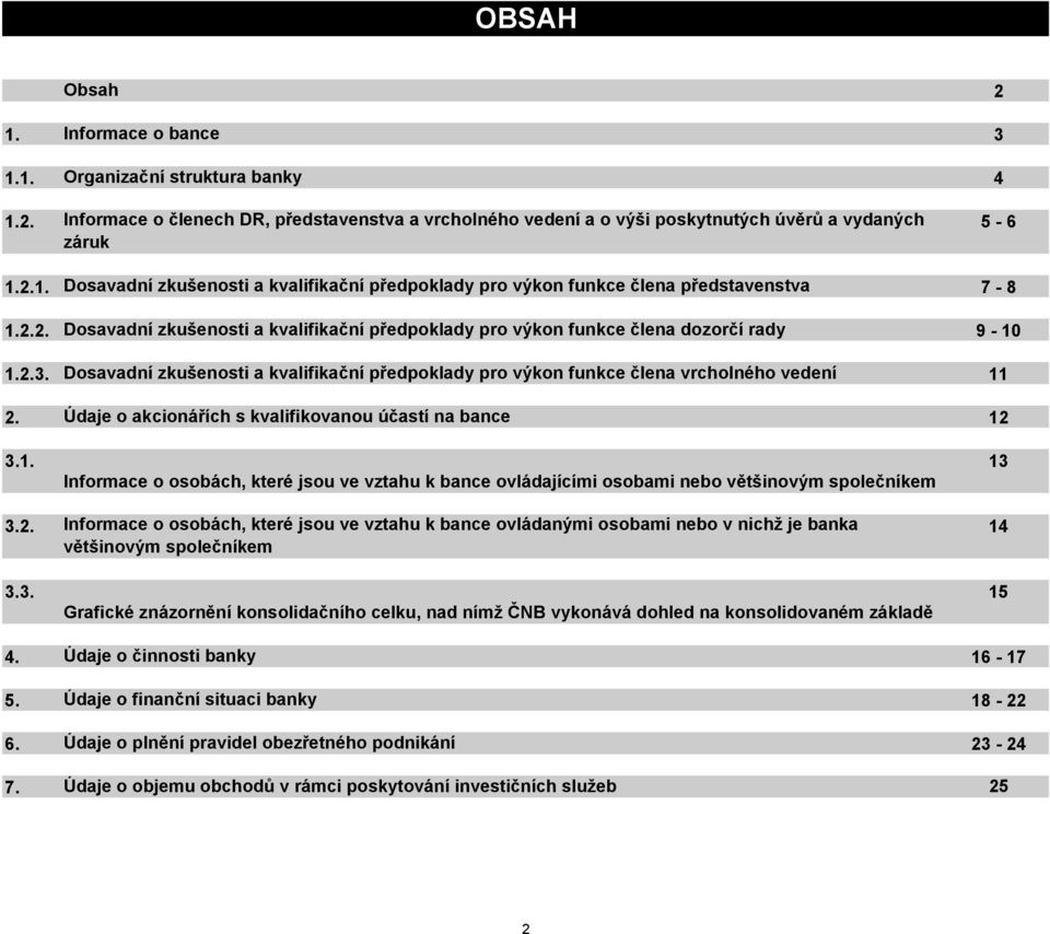 Údaje o akcionářích s kvalifikovanou účastí na bance 12 3.1. Informace o osobách, které jsou ve vztahu k bance ovládajícími osobami nebo většinovým společníkem 13 3.2. Informace o osobách, které jsou ve vztahu k bance ovládanými osobami nebo v nichž je banka většinovým společníkem 14 3.