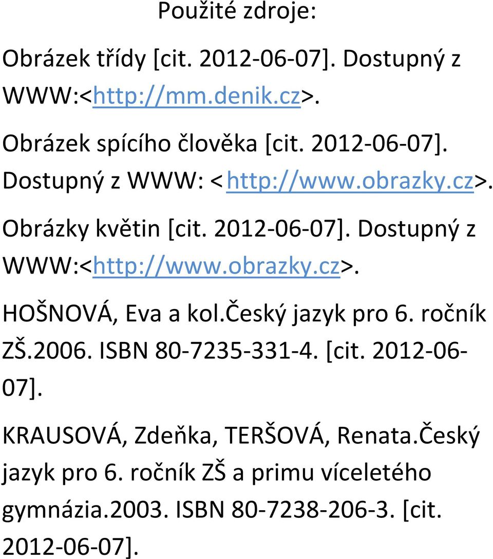 obrazky.cz>. HOŠNOVÁ, Eva a kol.český jazyk pro 6. ročník ZŠ.2006. ISBN 80-7235-331-4. [cit. 2012-06- 07].