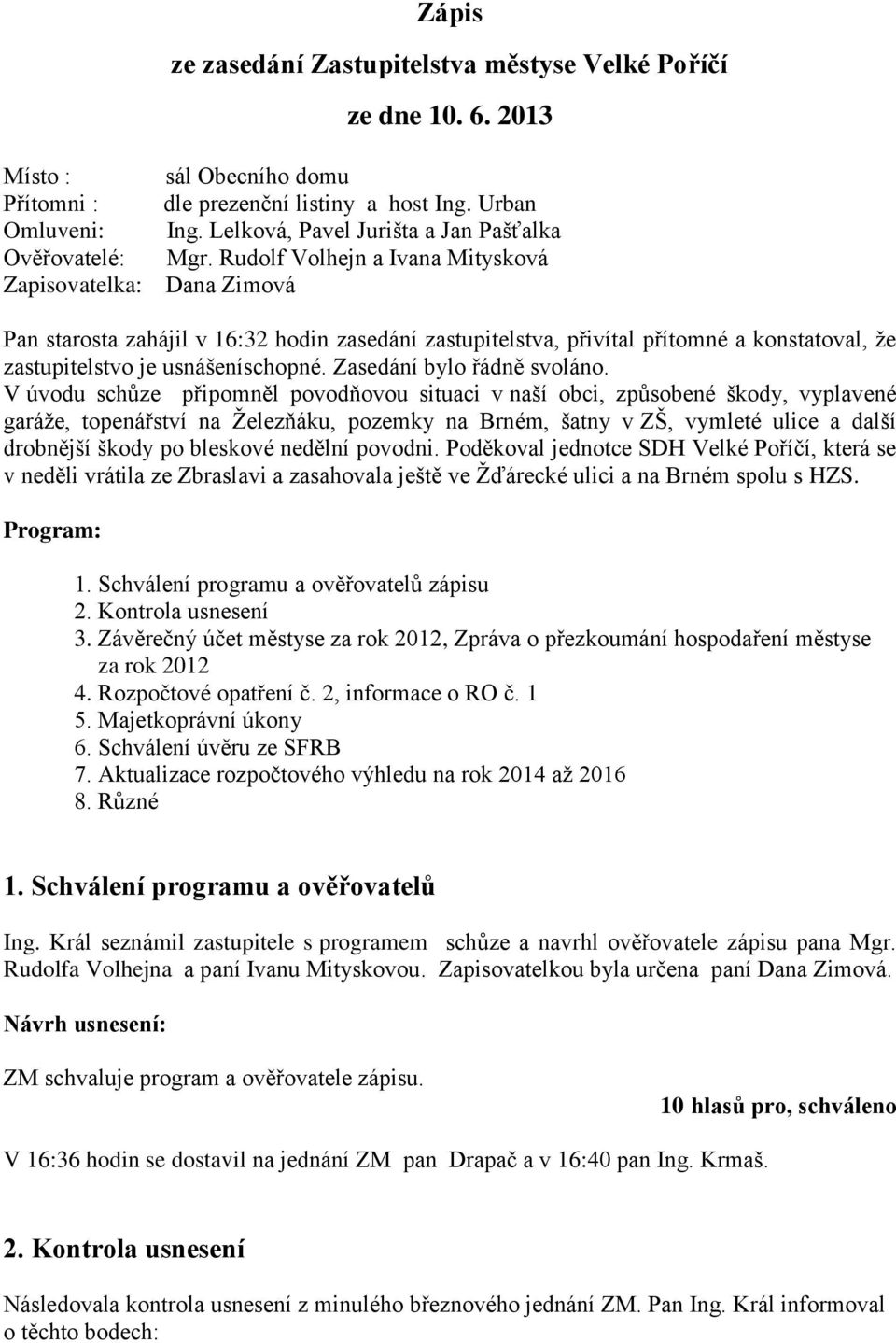 Rudolf Volhejn a Ivana Mitysková Dana Zimová Pan starosta zahájil v 16:32 hodin zasedání zastupitelstva, přivítal přítomné a konstatoval, že zastupitelstvo je usnášeníschopné.