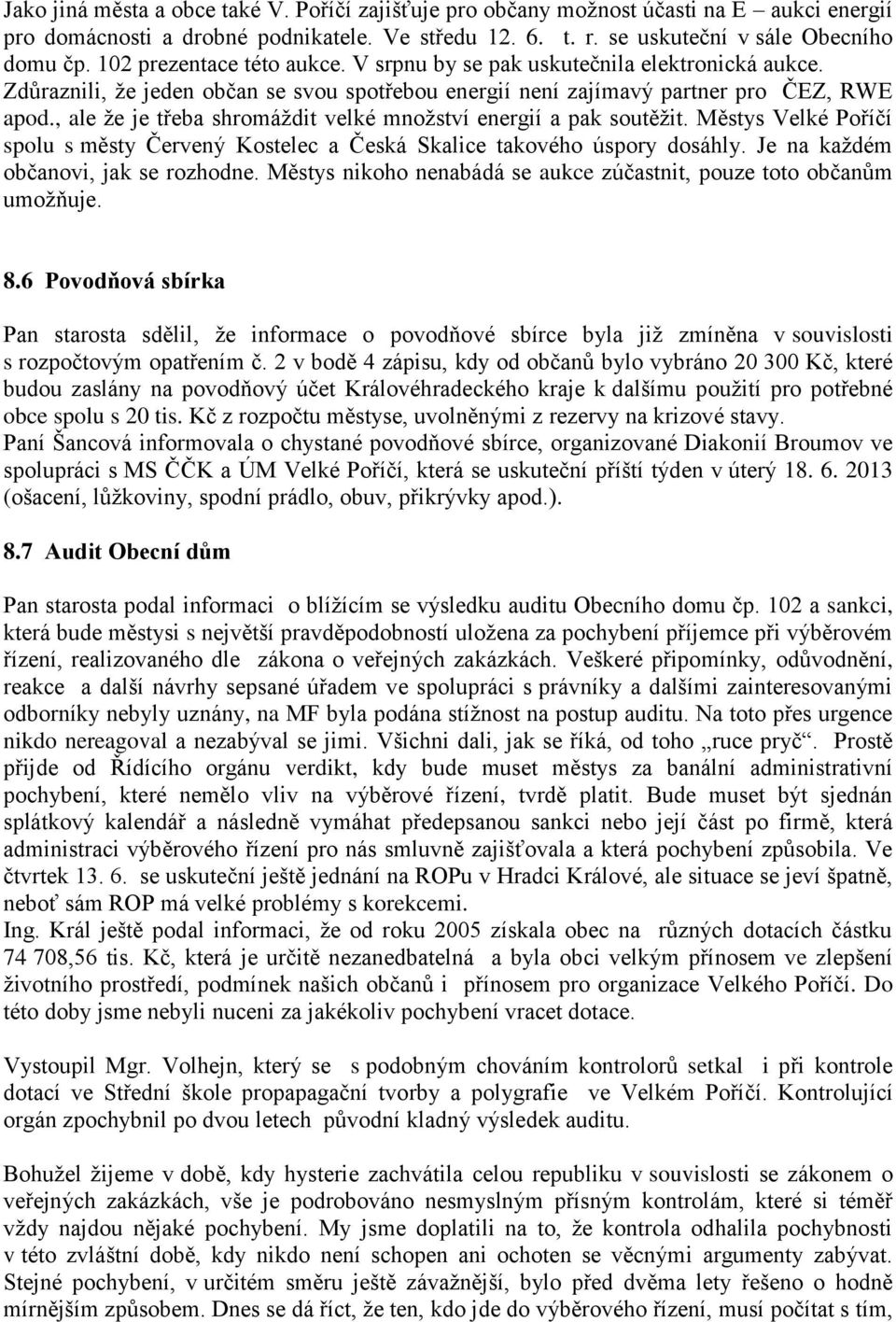 , ale že je třeba shromáždit velké množství energií a pak soutěžit. Městys Velké Poříčí spolu s městy Červený Kostelec a Česká Skalice takového úspory dosáhly. Je na každém občanovi, jak se rozhodne.