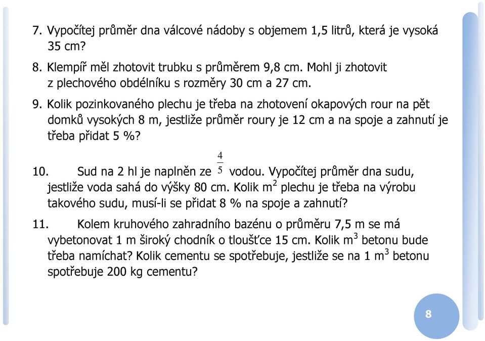 Kolik pozinkovaného plechu je třeba na zhotovení okapových ou na pět domků vysokých 8 m, jestliže půmě ouy je 1 cm a na spoje a zahnutí je třeba přidat 5 %? 10.