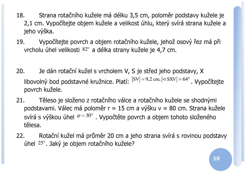 Je dán otační kužel s vcholem V, je střed jeho podstavy, X V 9, cm, XV 64 libovolný bod podstavné kužnice. Platí:. Vypočítejte povch kužele. 1.