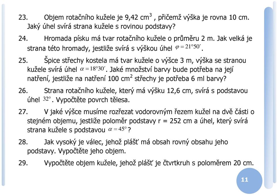 Jaké množství bavy bude potřeba na její natření, jestliže na natření 100 cm střechy je potřeba 6 ml bavy? 6. tana otačního kužele, kteý má výšku 1,6 cm, svíá s podstavou úhel 3.