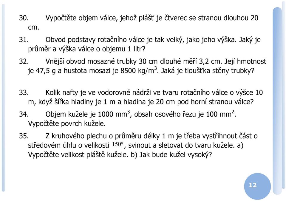 Kolik nafty je ve vodoovné nádži ve tvau otačního válce o výšce 10 m, když šířka hladiny je 1 m a hladina je 0 cm pod honí stanou válce? 34.