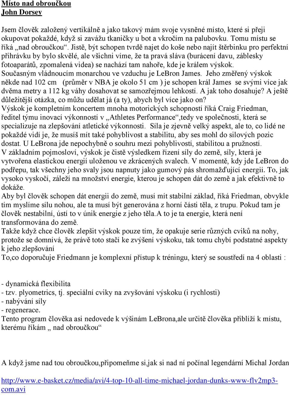 Jistě, být schopen tvrdě najet do koše nebo najít štěrbinku pro perfektní přihrávku by bylo skvělé, ale všichni víme, že ta pravá sláva (burácení davu, záblesky fotoaparátů, zpomalená videa) se