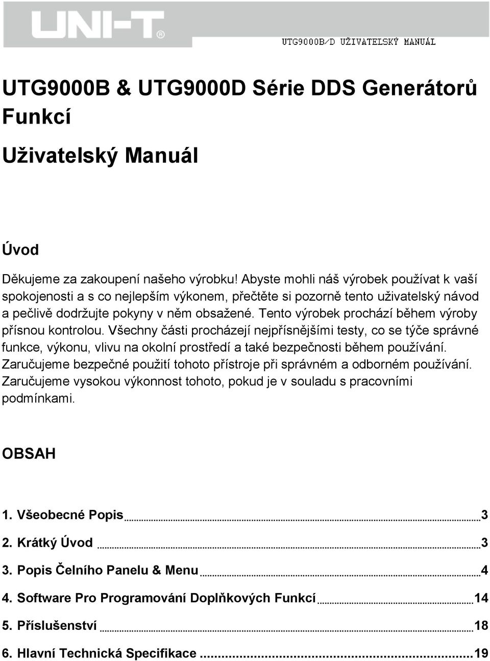 Tento výrobek prochází během výroby přísnou kontrolou. Všechny části procházejí nejpřísnějšími testy, co se týče správné funkce, výkonu, vlivu na okolní prostředí a také bezpečnosti během používání.