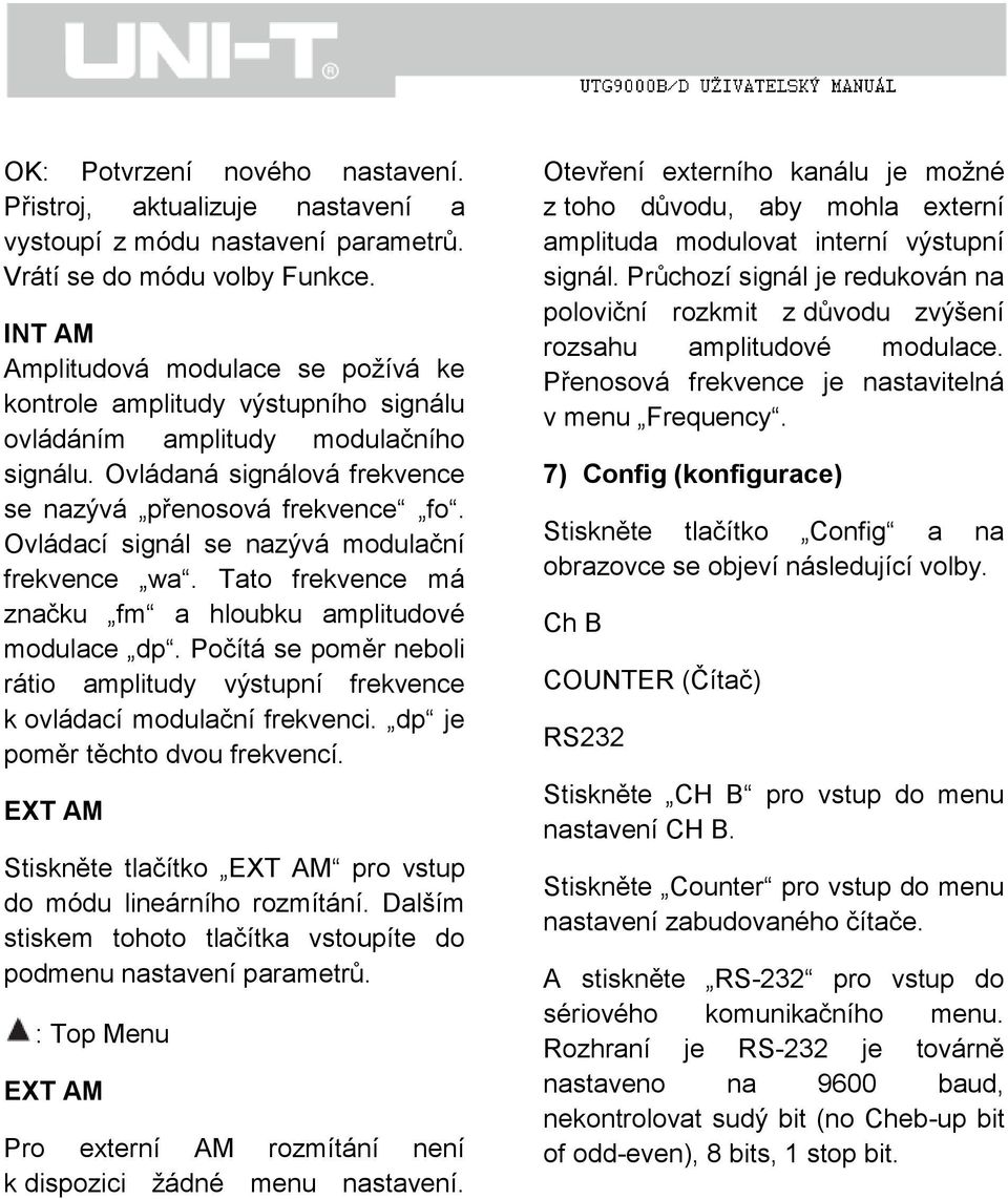 Ovládací signál se nazývá modulační frekvence wa. Tato frekvence má značku fm a hloubku amplitudové modulace dp.