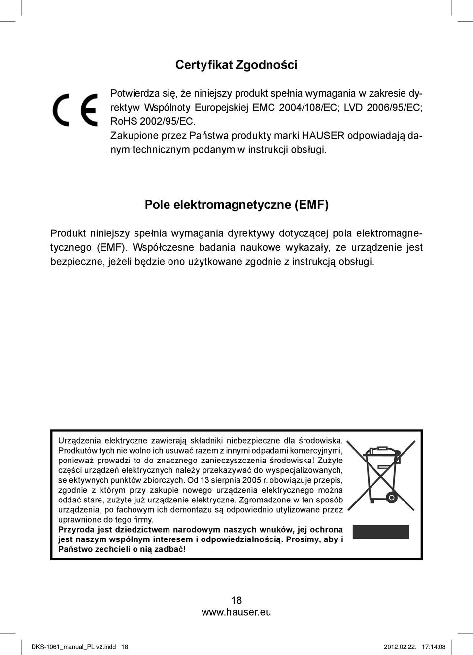 Pole elektromagnetyczne (EMF) Produkt niniejszy spełnia wymagania dyrektywy dotyczącej pola elektromagnetycznego (EMF).