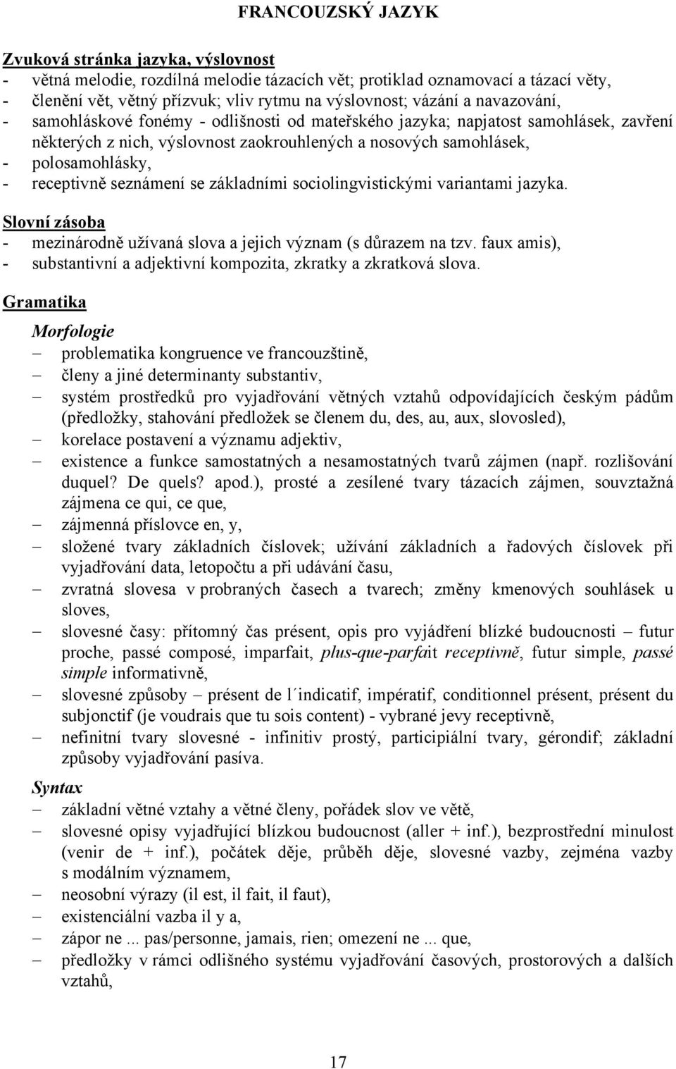 seznámení se základními sociolingvistickými variantami jazyka. Slovní zásoba - mezinárodně užívaná slova a jejich význam (s důrazem na tzv.