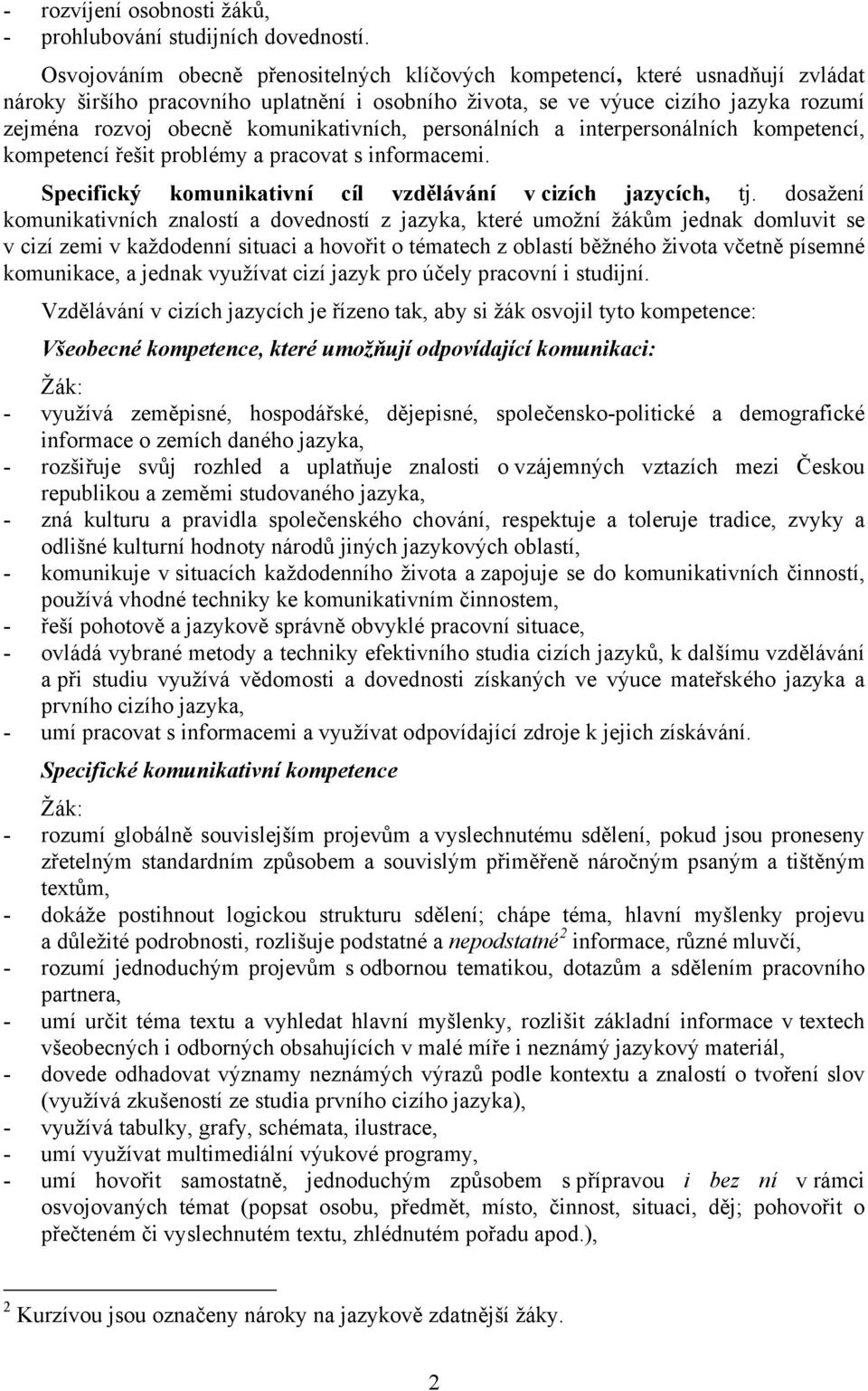 komunikativních, personálních a interpersonálních kompetencí, kompetencí řešit problémy a pracovat s informacemi. Specifický komunikativní cíl vzdělávání v cizích jazycích, tj.