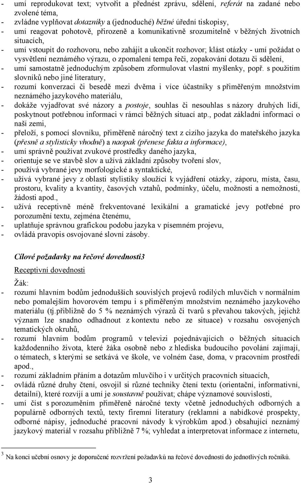 zpomalení tempa řeči, zopakování dotazu či sdělení, - umí samostatně jednoduchým způsobem zformulovat vlastní myšlenky, popř.