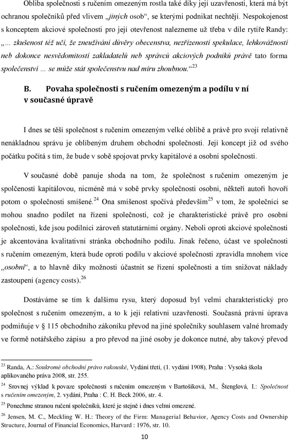 dokonce nesvědomitostí zakladatelů neb správců akciových podniků právě tato forma společenství se může stát společenstvu nad míru zhoubnou. 23 B.