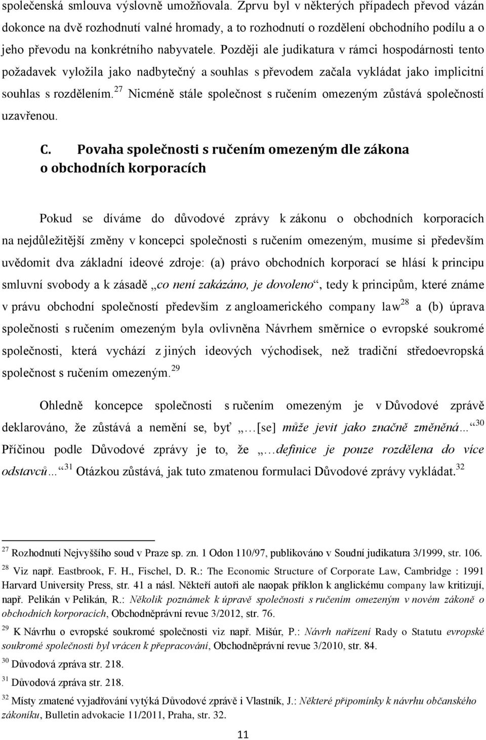 Později ale judikatura v rámci hospodárnosti tento požadavek vyložila jako nadbytečný a souhlas s převodem začala vykládat jako implicitní souhlas s rozdělením.