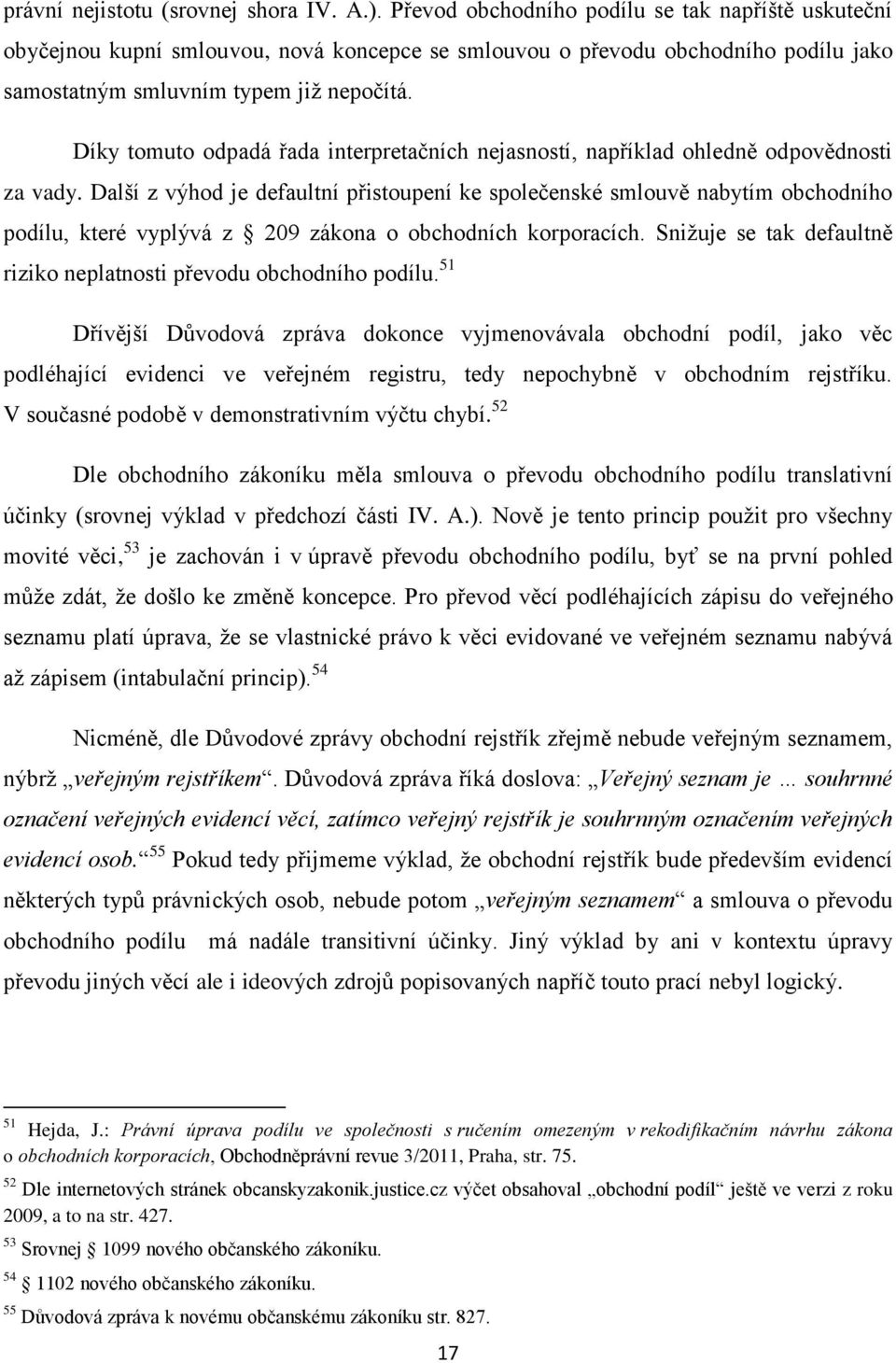 Díky tomuto odpadá řada interpretačních nejasností, například ohledně odpovědnosti za vady.