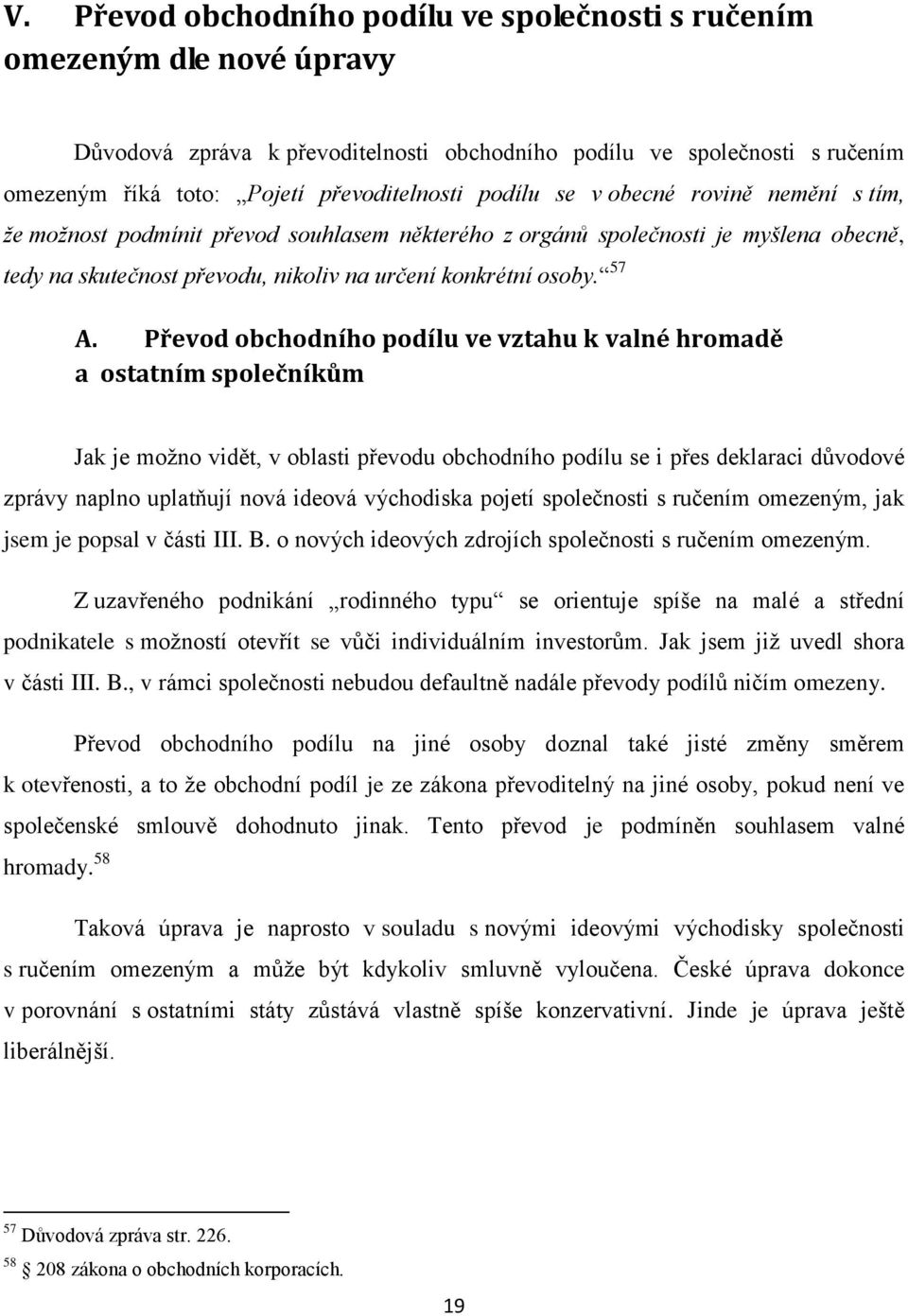 Převod obchodního podílu ve vztahu k valné hromadě a ostatním společníkům Jak je možno vidět, v oblasti převodu obchodního podílu se i přes deklaraci důvodové zprávy naplno uplatňují nová ideová