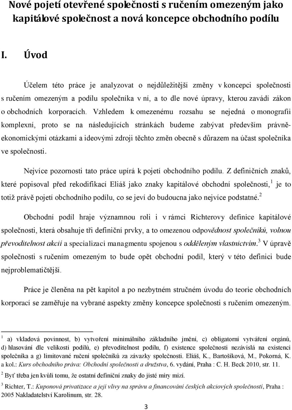 Vzhledem k omezenému rozsahu se nejedná o monografii komplexní, proto se na následujících stránkách budeme zabývat především právněekonomickými otázkami a ideovými zdroji těchto změn obecně s důrazem