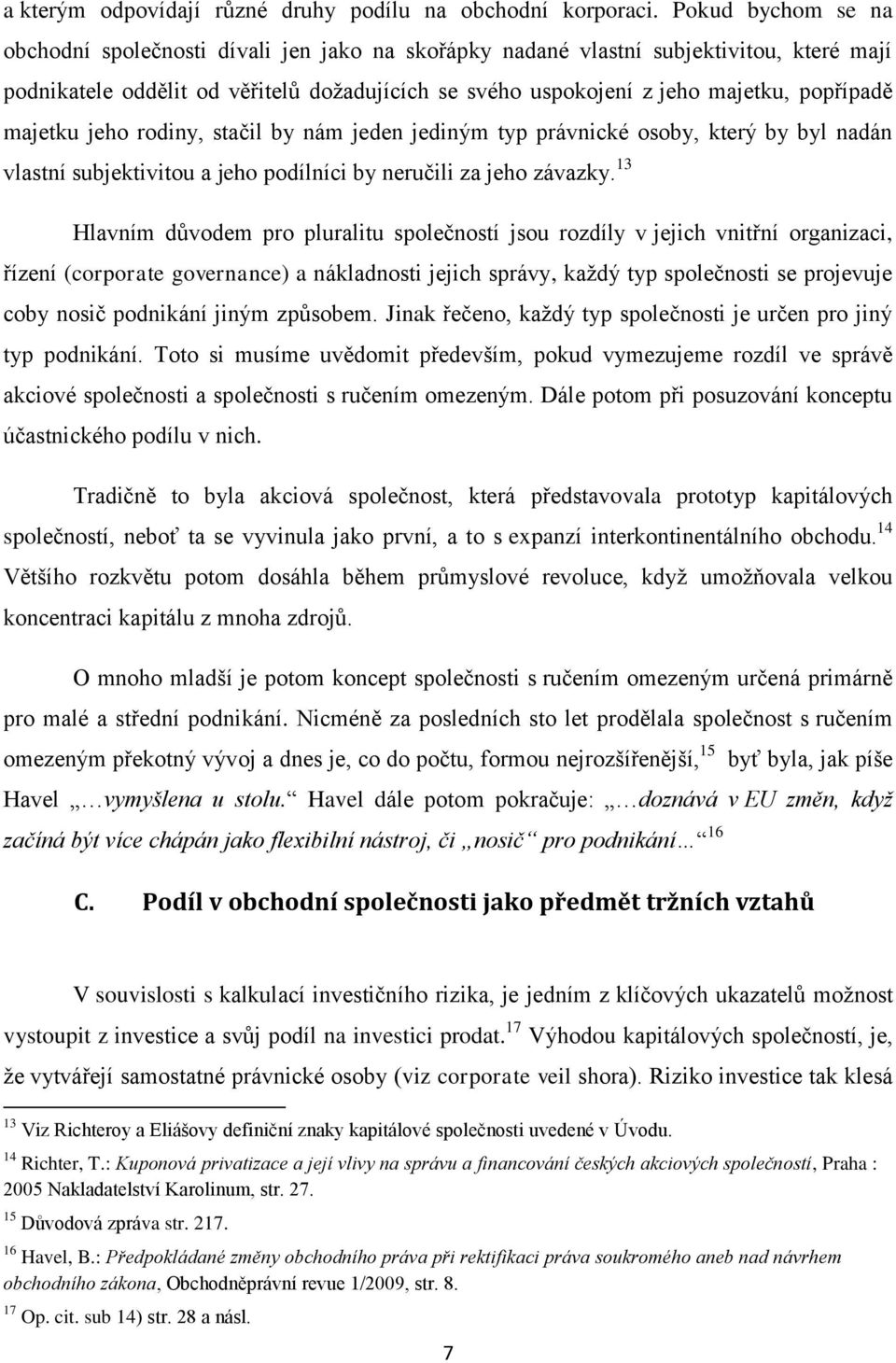 majetku jeho rodiny, stačil by nám jeden jediným typ právnické osoby, který by byl nadán vlastní subjektivitou a jeho podílníci by neručili za jeho závazky.