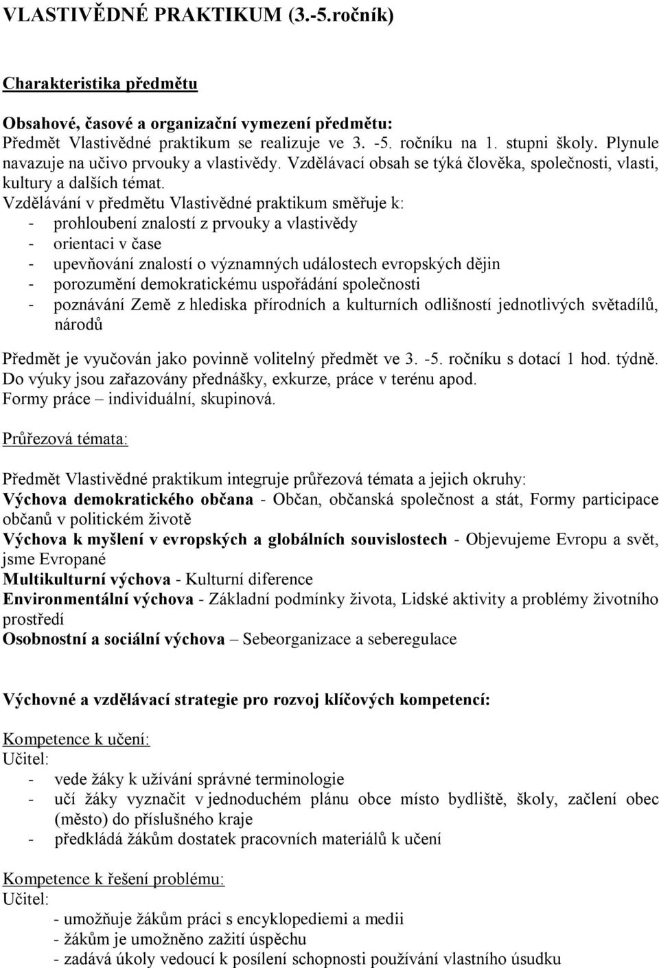 Vzdělávání v předmětu Vlastivědné praktikum směřuje k: - prohloubení znalostí z prvouky a vlastivědy - orientaci v čase - upevňování znalostí o významných událostech evropských dějin - porozumění