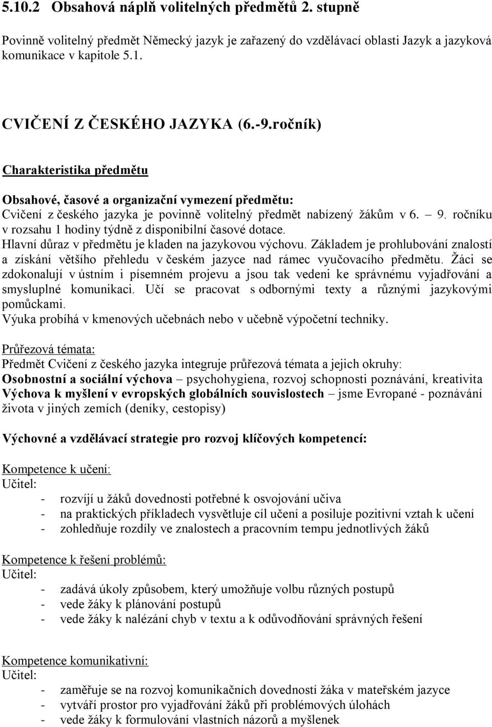 ročníku v rozsahu 1 hodiny týdně z disponibilní časové dotace. Hlavní důraz v předmětu je kladen na jazykovou výchovu.