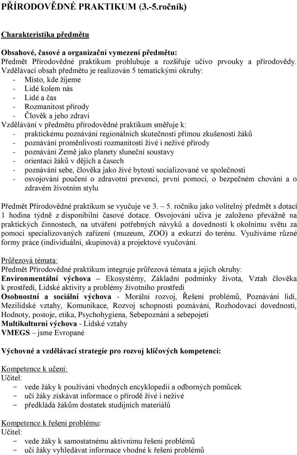 praktikum směřuje k: - praktickému poznávání regionálních skutečností přímou zkušeností žáků - poznávání proměnlivosti rozmanitosti živé i neživé přírody - poznávání Země jako planety sluneční