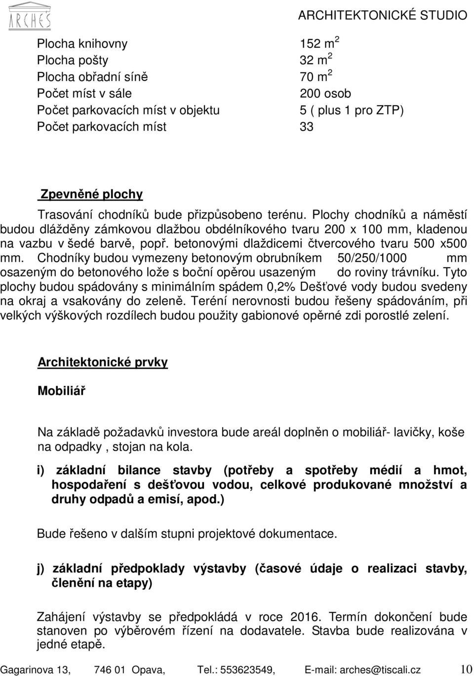 betonovými dlaždicemi čtvercového tvaru 500 x500 mm. Chodníky budou vymezeny betonovým obrubníkem 50/250/1000 mm osazeným do betonového lože s boční opěrou usazeným do roviny trávníku.