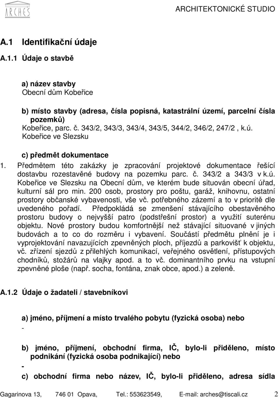 200 osob, prostory pro poštu, garáž, knihovnu, ostatní prostory občanské vybavenosti, vše vč. potřebného zázemí a to v prioritě dle uvedeného pořadí.