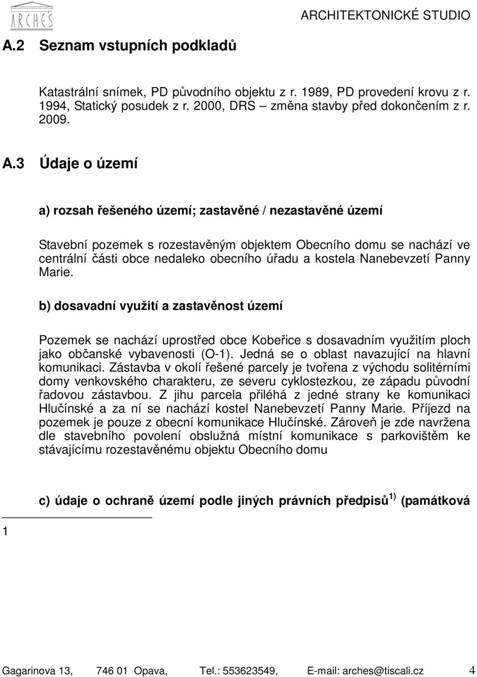 Nanebevzetí Panny Marie. b) dosavadní využití a zastavěnost území Pozemek se nachází uprostřed obce Kobeřice s dosavadním využitím ploch jako občanské vybavenosti (O-1).