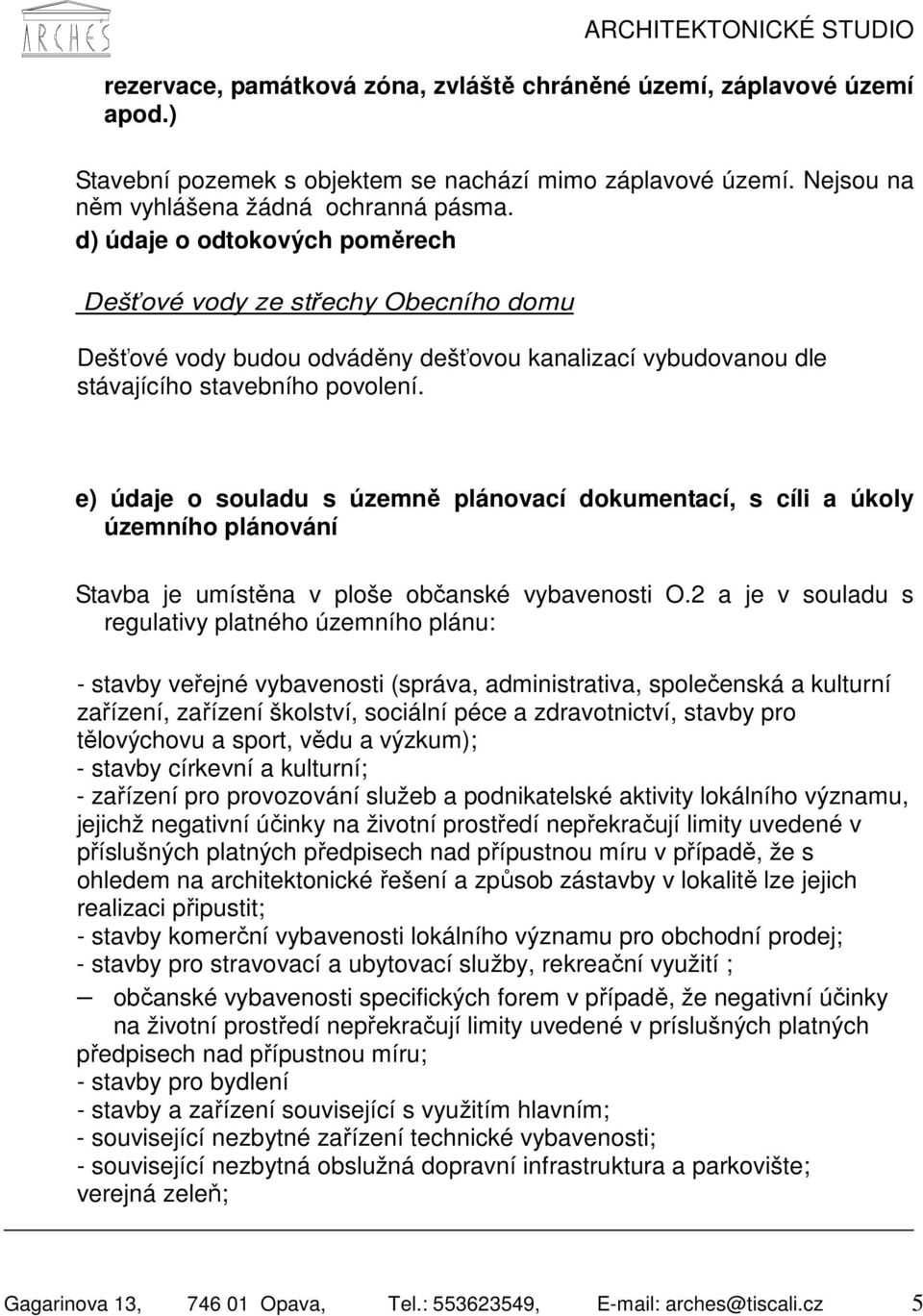 e) údaje o souladu s územně plánovací dokumentací, s cíli a úkoly územního plánování Stavba je umístěna v ploše občanské vybavenosti O.