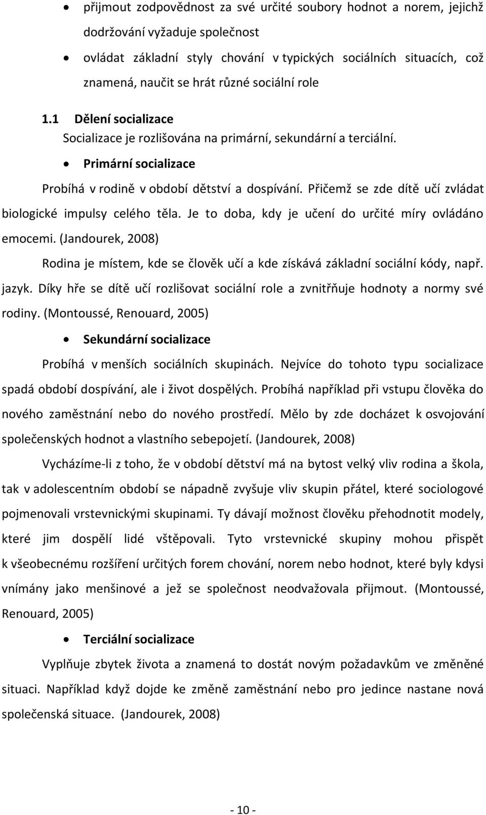 Přičemž se zde dítě učí zvládat biologické impulsy celého těla. Je to doba, kdy je učení do určité míry ovládáno emocemi.