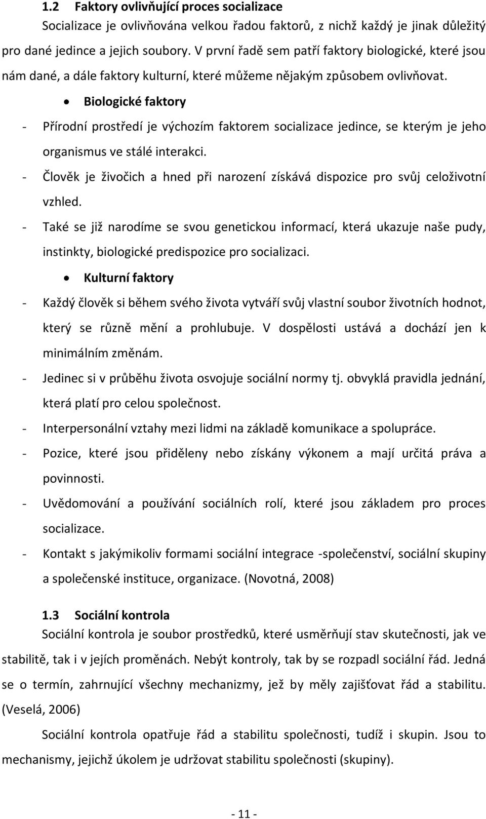 Biologické faktory - Přírodní prostředí je výchozím faktorem socializace jedince, se kterým je jeho organismus ve stálé interakci.