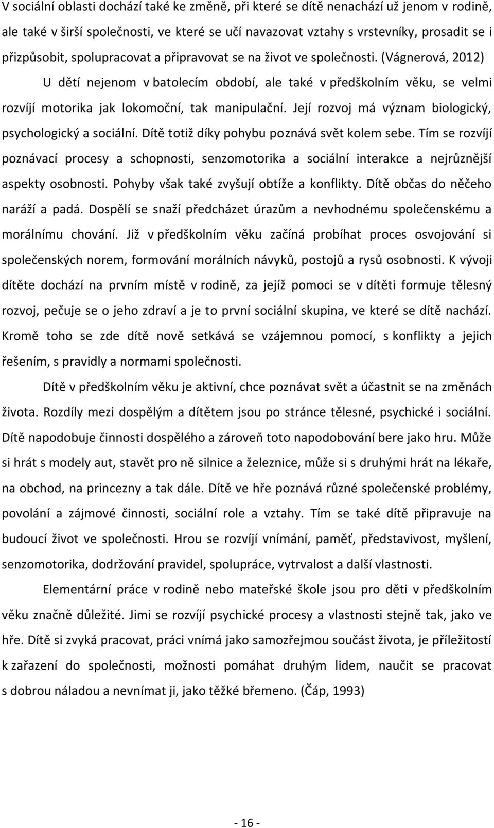 Její rozvoj má význam biologický, psychologický a sociální. Dítě totiž díky pohybu poznává svět kolem sebe.