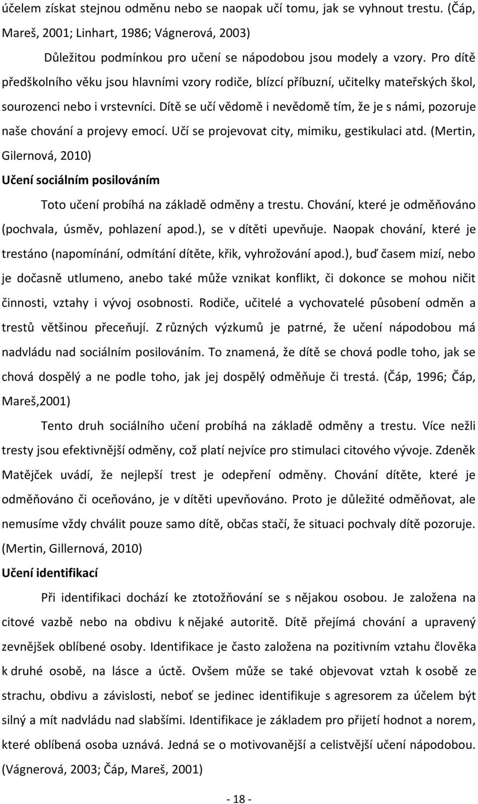 Dítě se učí vědomě i nevědomě tím, že je s námi, pozoruje naše chování a projevy emocí. Učí se projevovat city, mimiku, gestikulaci atd.