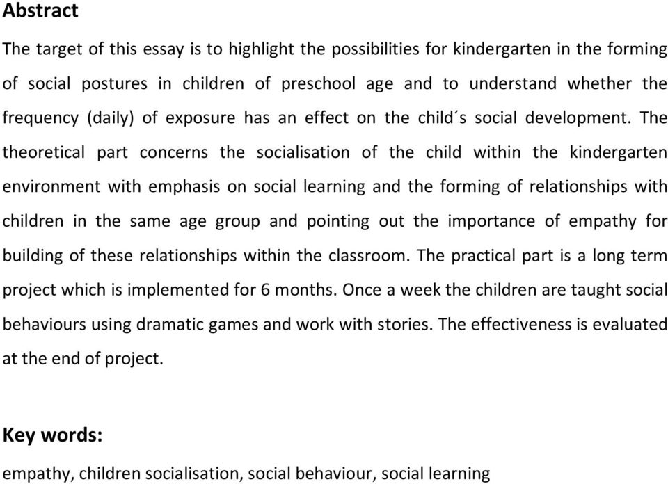 The theoretical part concerns the socialisation of the child within the kindergarten environment with emphasis on social learning and the forming of relationships with children in the same age group